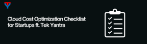 Cloud Cost Optimization Checklist for Startups