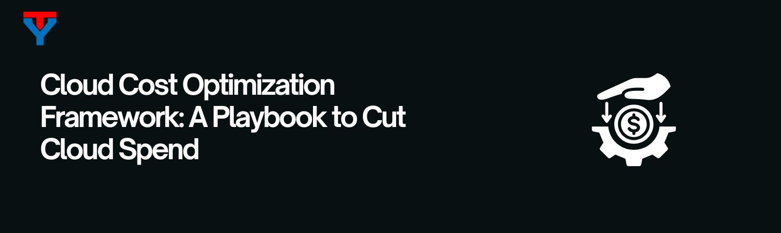 Cloud Cost Optimization Framework: A Playbook to Cut Cloud Spend