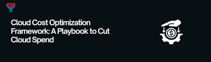 Cloud Cost Optimization Framework: A Playbook to Cut Cloud Spend