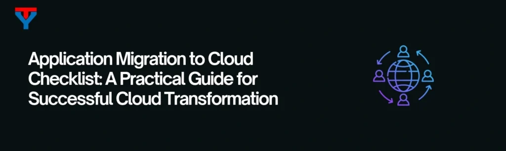 Application Migration to Cloud Checklist: A Practical Guide