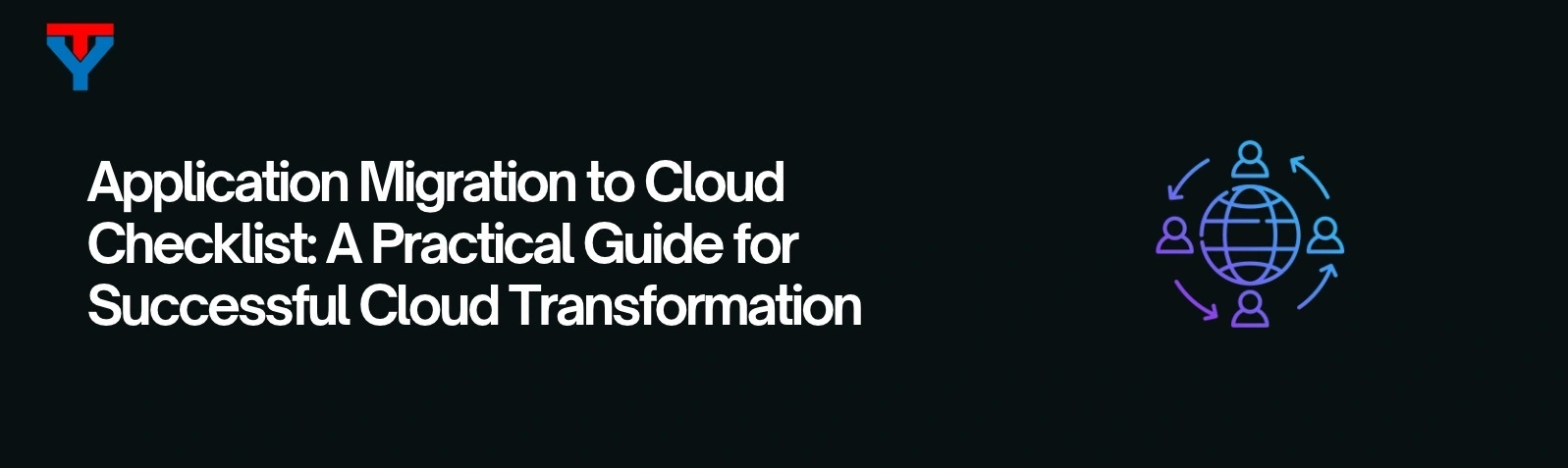 Application Migration to Cloud Checklist: A Practical Guide